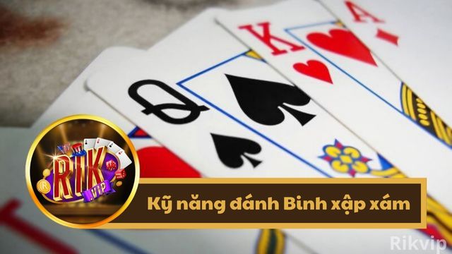 Tầm quan trọng của kỹ năng đánh bài binh xập xám